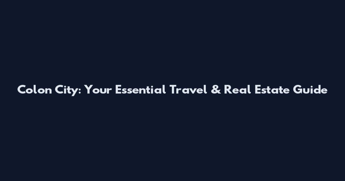 Colon City: Your Essential Travel & Real Estate Guide
