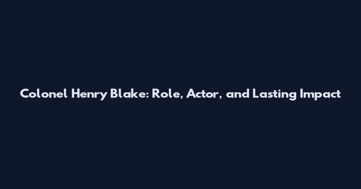 Colonel Henry Blake: Role, Actor, and Lasting Impact