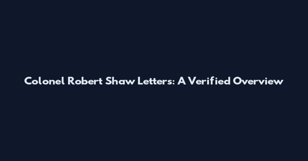 Colonel Robert Shaw Letters: A Verified Overview