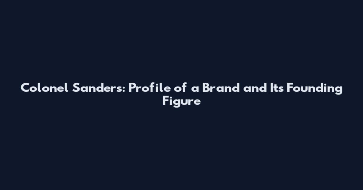 Colonel Sanders: Profile of a Brand and Its Founding Figure