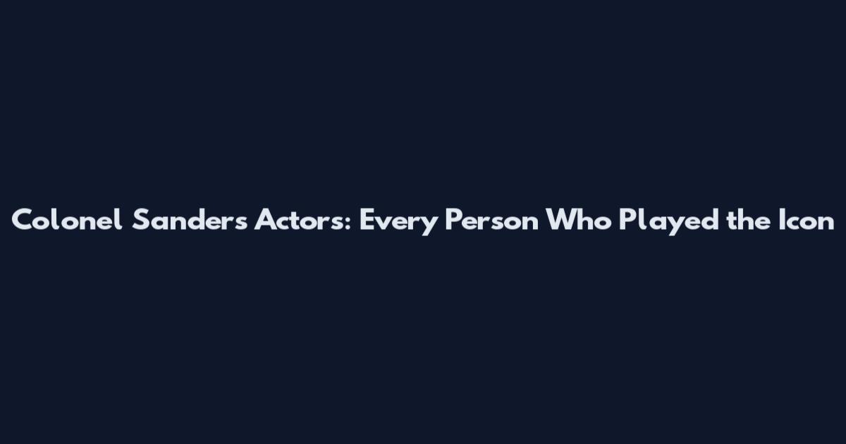 Colonel Sanders Actors: Every Person Who Played the Icon