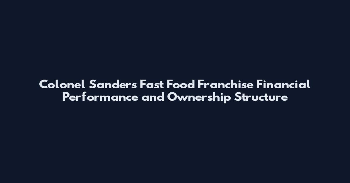 Colonel Sanders Fast Food Franchise Financial Performance and Ownership Structure