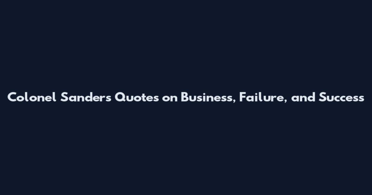 Colonel Sanders Quotes on Business, Failure, and Success