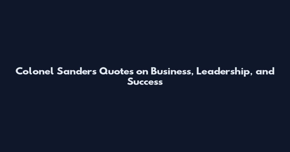 Colonel Sanders Quotes on Business, Leadership, and Success