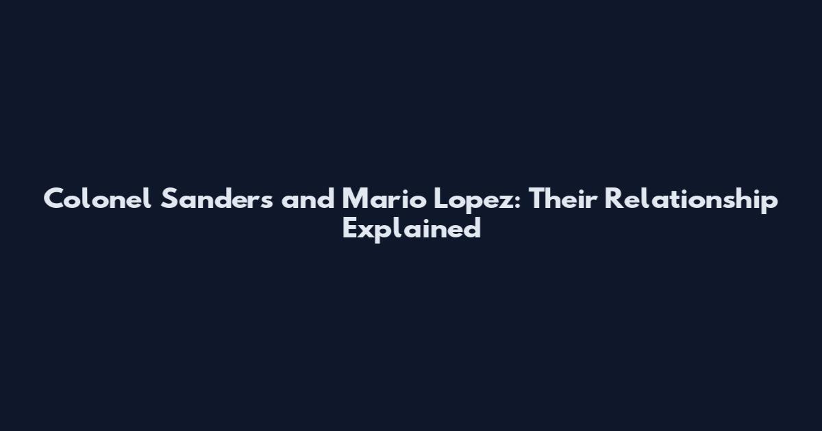 Colonel Sanders and Mario Lopez: Their Relationship Explained