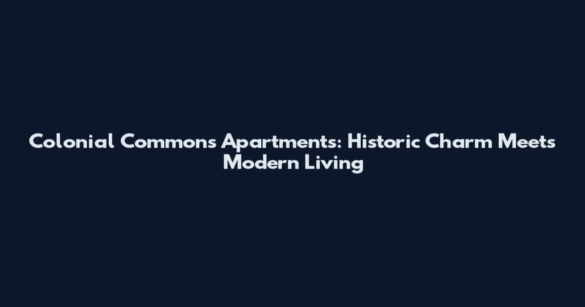 Colonial Commons Apartments: Historic Charm Meets Modern Living