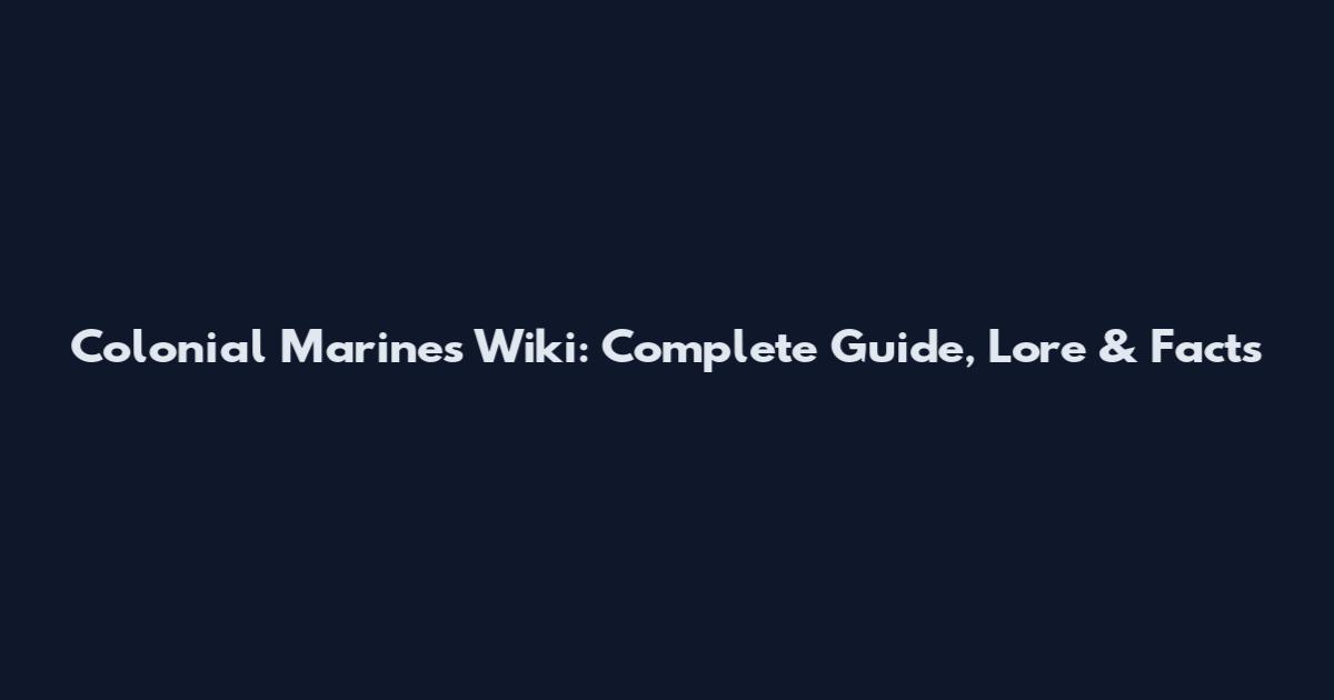 Colonial Marines Wiki: Complete Guide, Lore & Facts