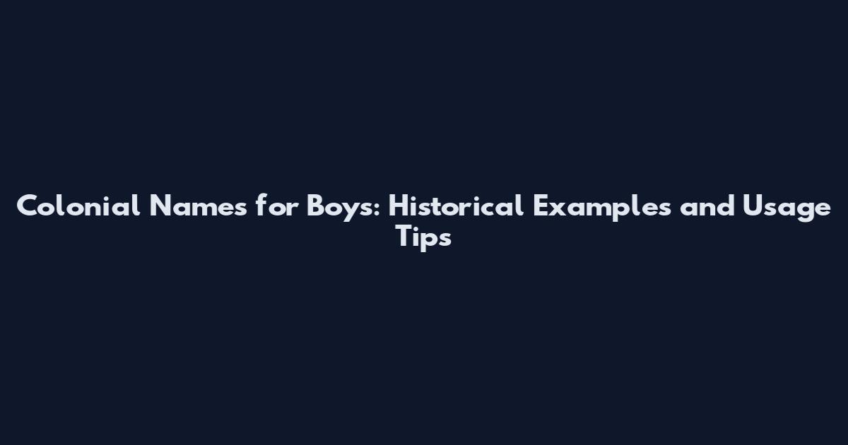 Colonial Names for Boys: Historical Examples and Usage Tips
