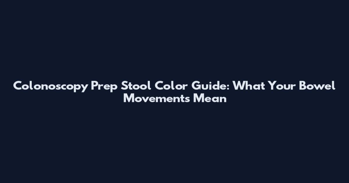 Colonoscopy Prep Stool Color Guide: What Your Bowel Movements Mean