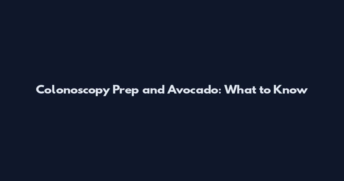 Colonoscopy Prep and Avocado: What to Know
