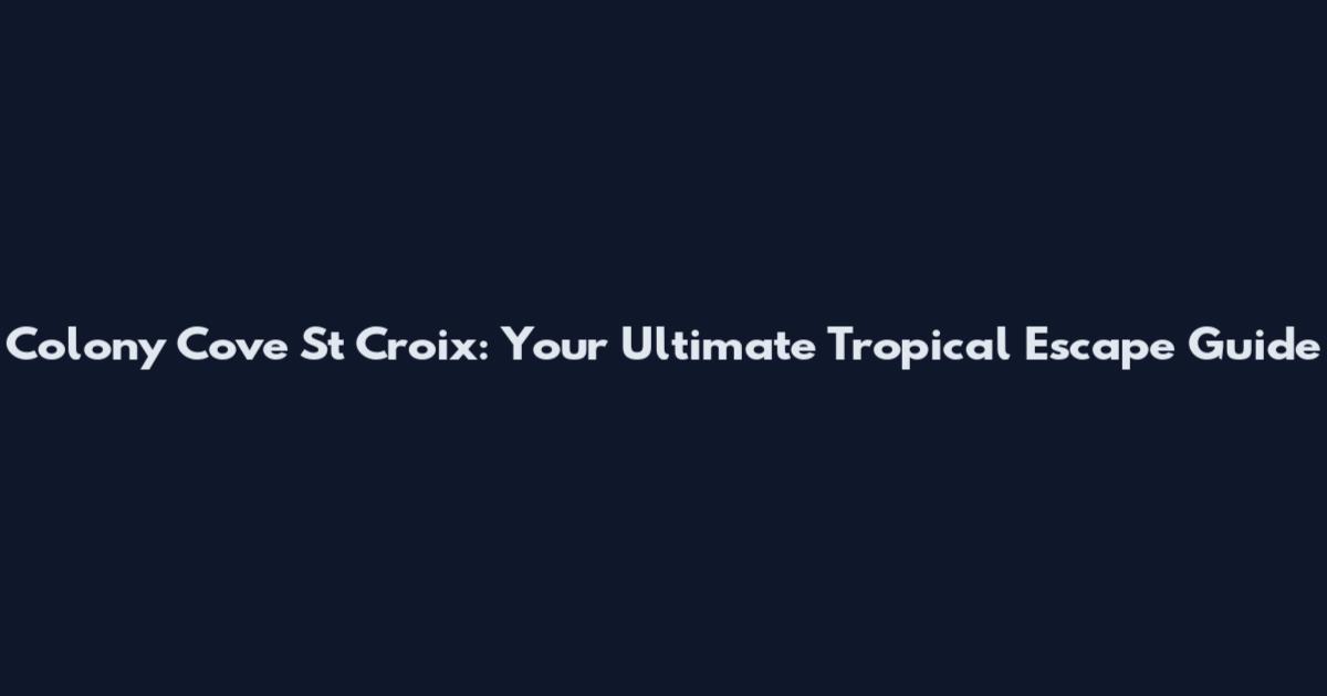 Colony Cove St Croix: Your Ultimate Tropical Escape Guide