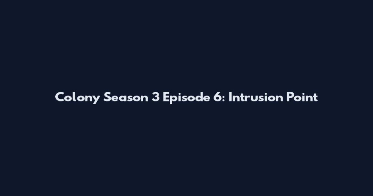 Colony Season 3 Episode 6: Intrusion Point