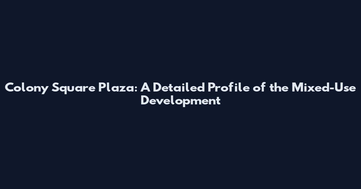 Colony Square Plaza: A Detailed Profile of the Mixed-Use Development
