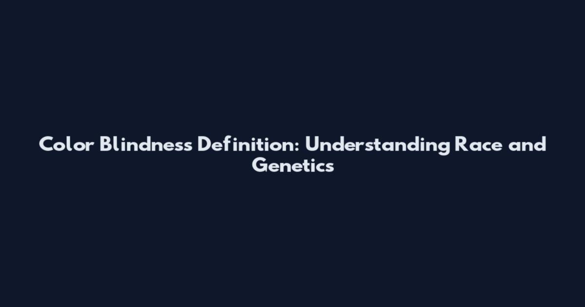 Color Blindness Definition: Understanding Race and Genetics