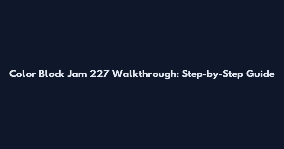 Color Block Jam 227 Walkthrough: Step-by-Step Guide
