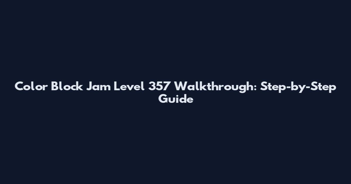 Color Block Jam Level 357 Walkthrough: Step-by-Step Guide