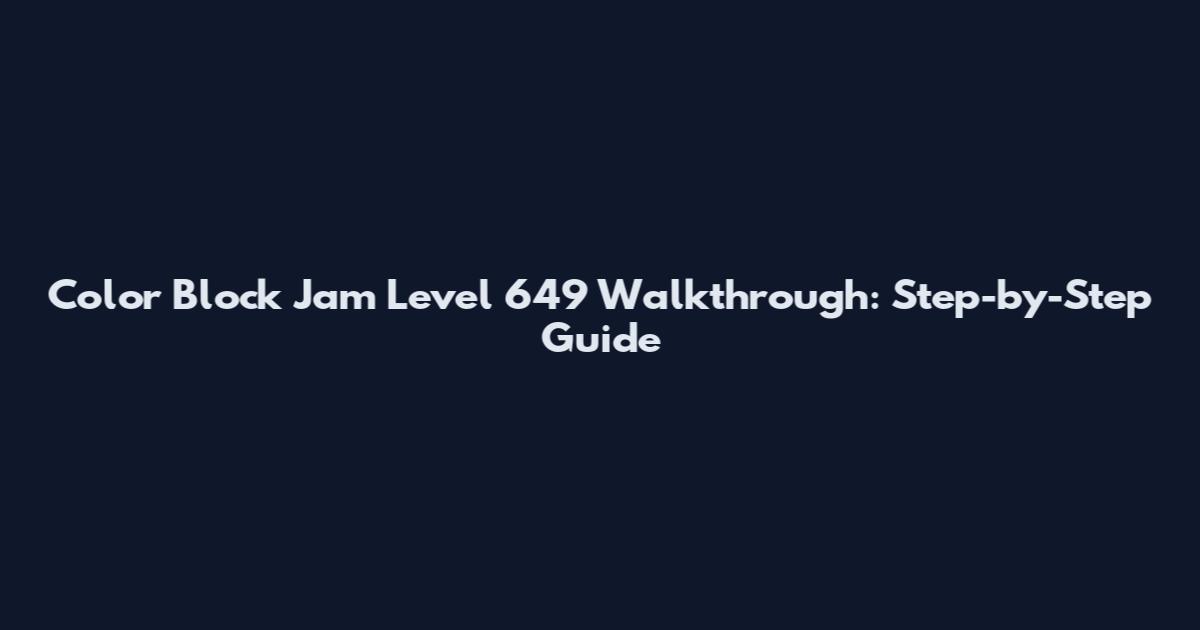 Color Block Jam Level 649 Walkthrough: Step-by-Step Guide