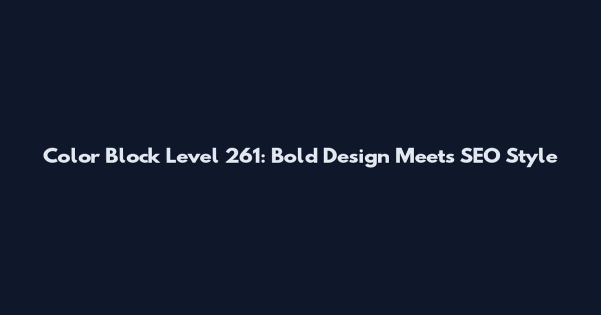Color Block Level 261: Bold Design Meets SEO Style