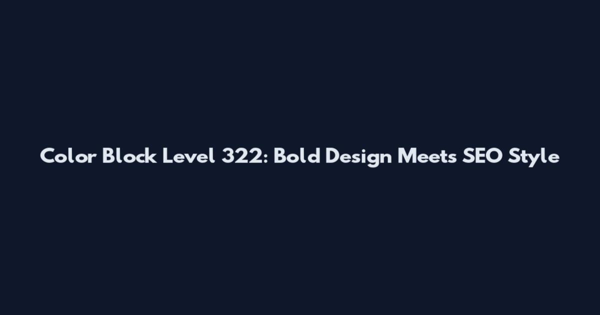 Color Block Level 322: Bold Design Meets SEO Style