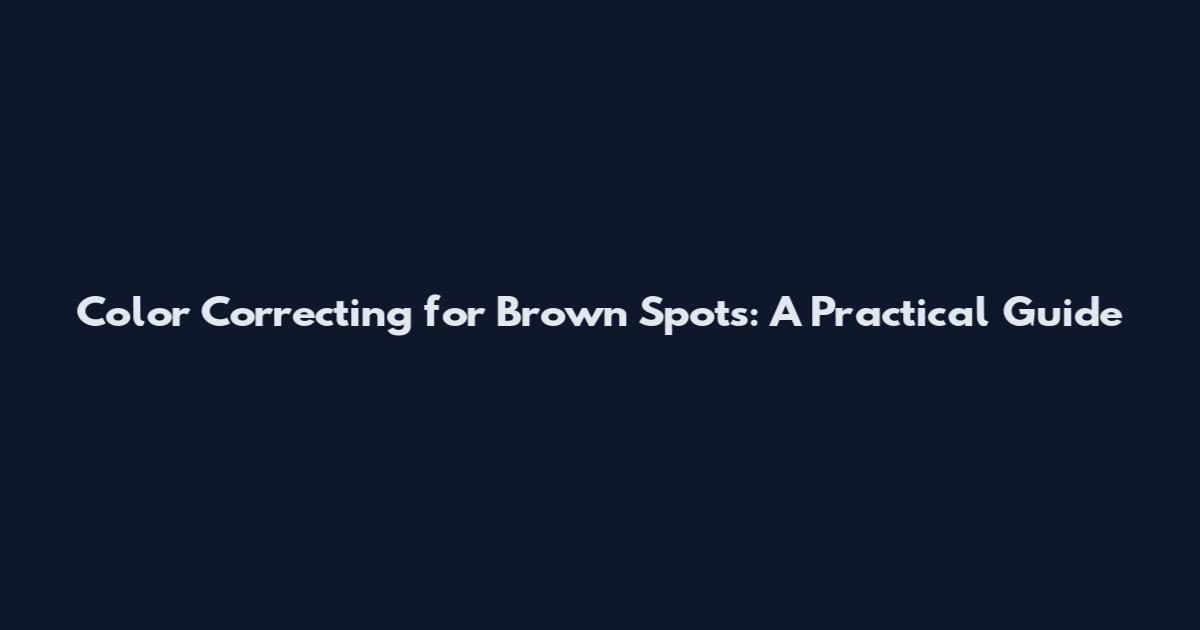 Color Correcting for Brown Spots: A Practical Guide