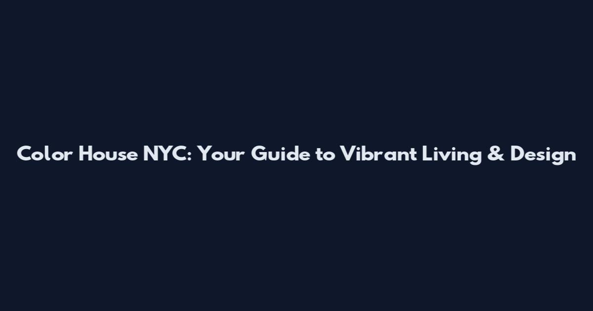 Color House NYC: Your Guide to Vibrant Living & Design