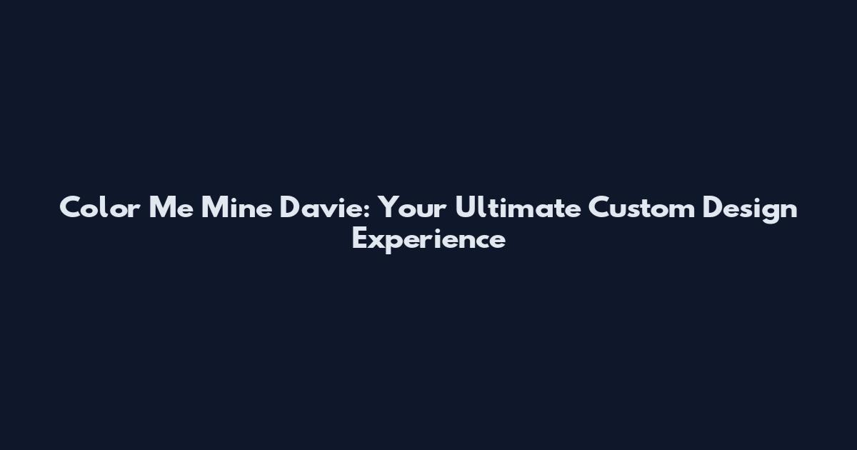 Color Me Mine Davie: Your Ultimate Custom Design Experience