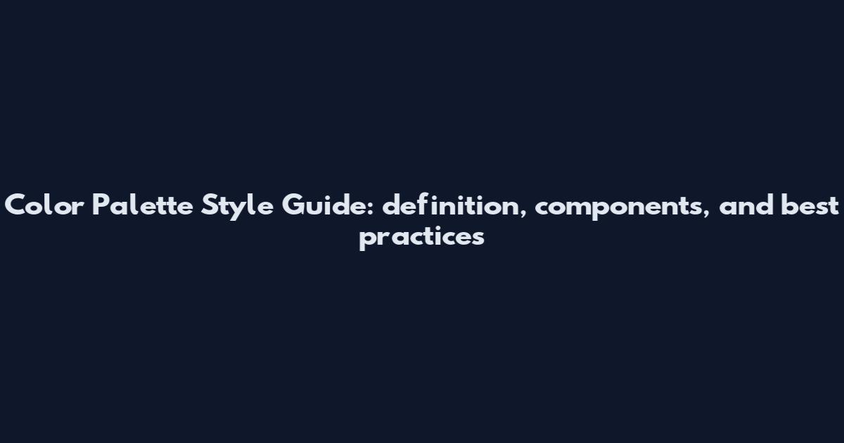 Color Palette Style Guide: definition, components, and best practices