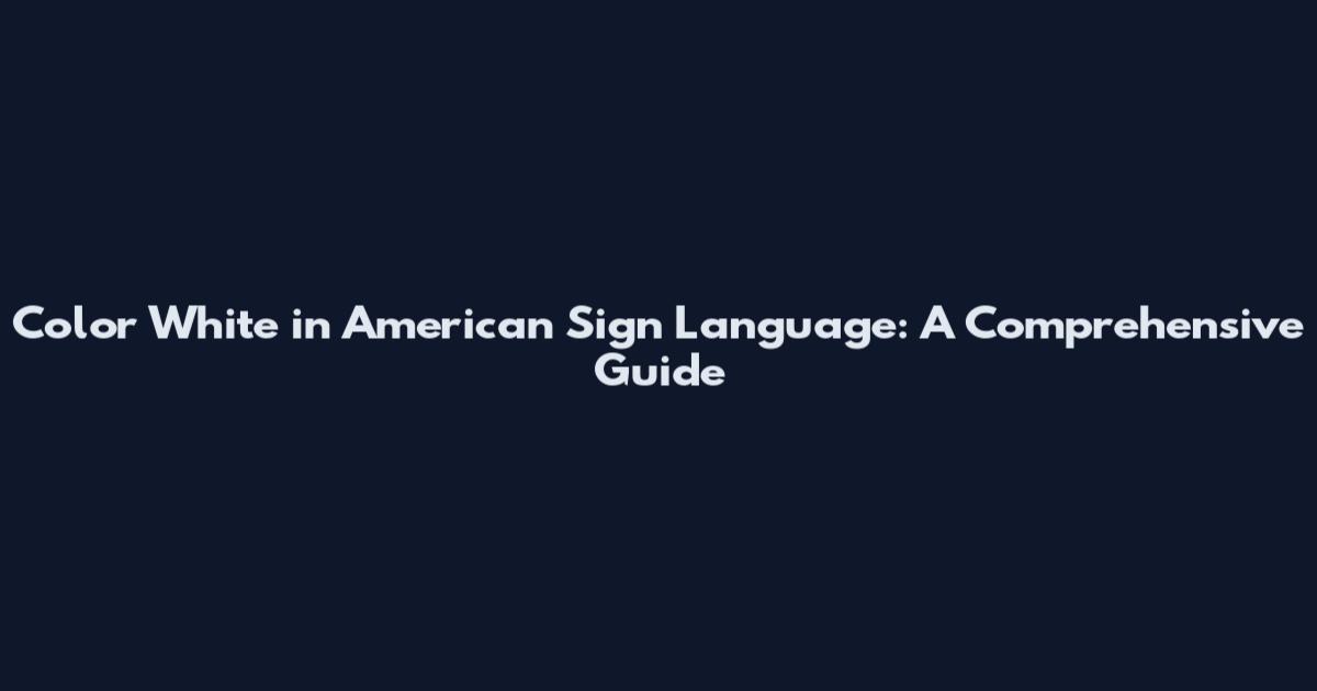 Color White in American Sign Language: A Comprehensive Guide