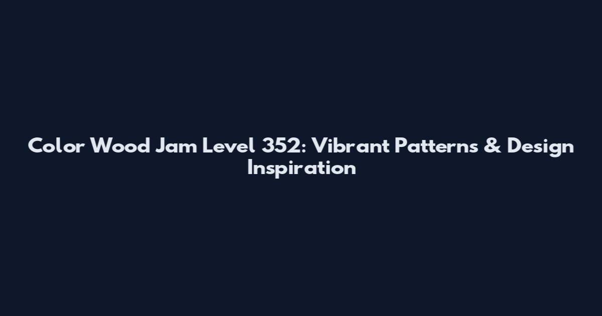 Color Wood Jam Level 352: Vibrant Patterns & Design Inspiration