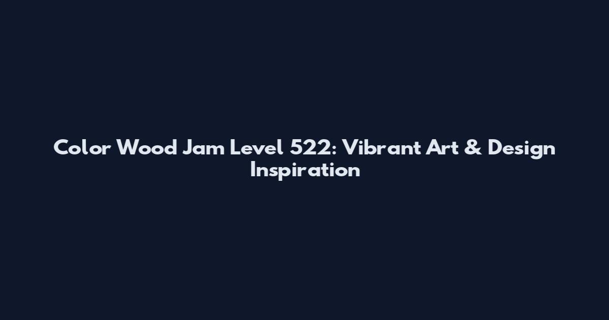 Color Wood Jam Level 522: Vibrant Art & Design Inspiration
