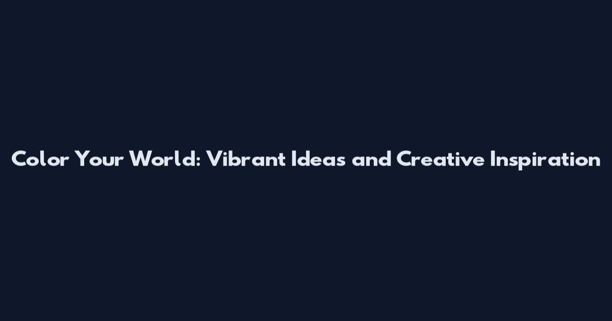 Color Your World: Vibrant Ideas and Creative Inspiration