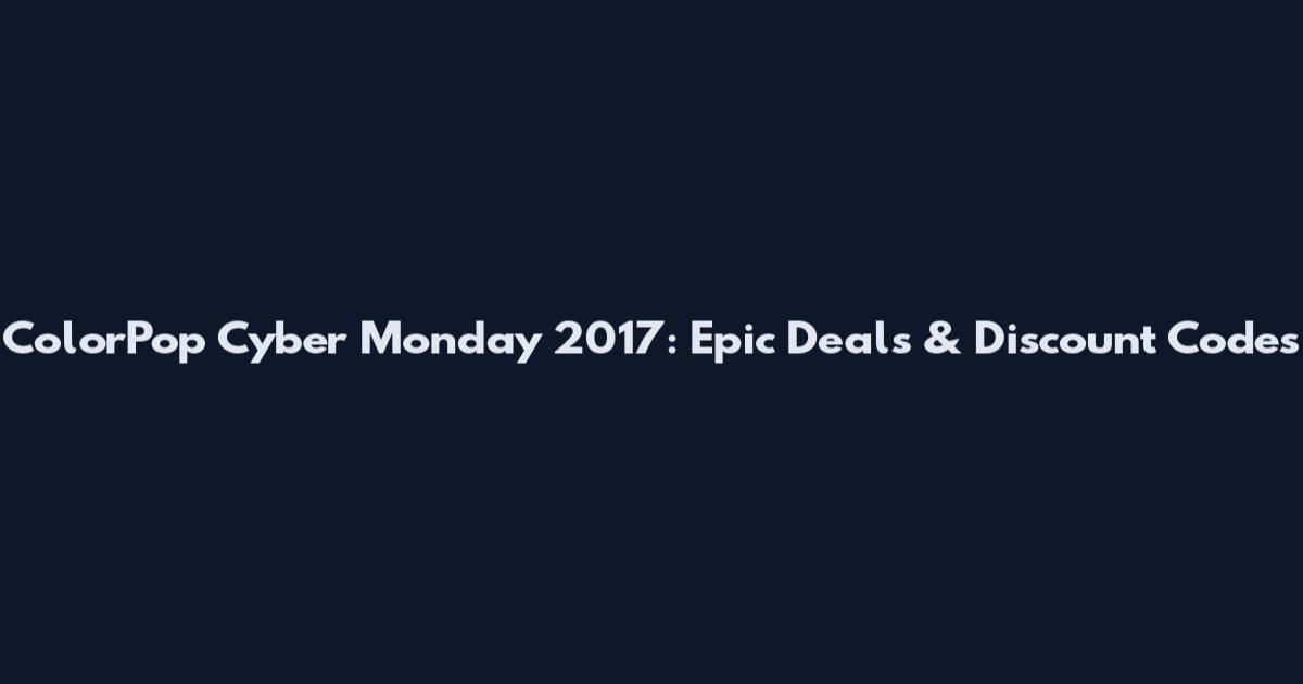 ColorPop Cyber Monday 2017: Epic Deals & Discount Codes