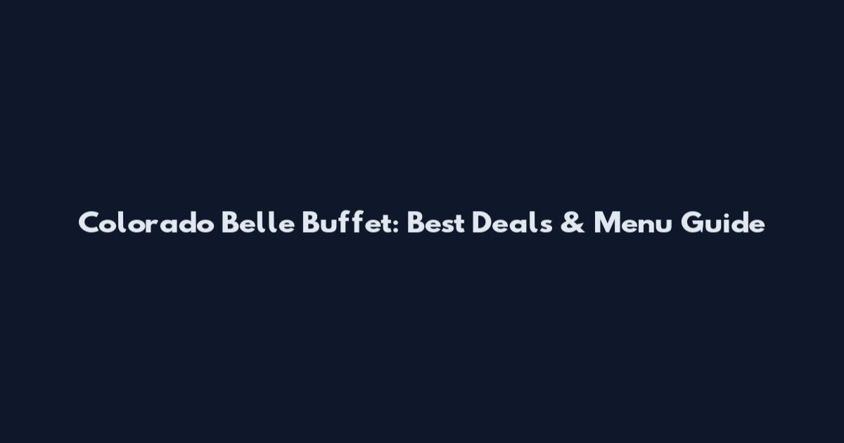 Colorado Belle Buffet: Best Deals & Menu Guide