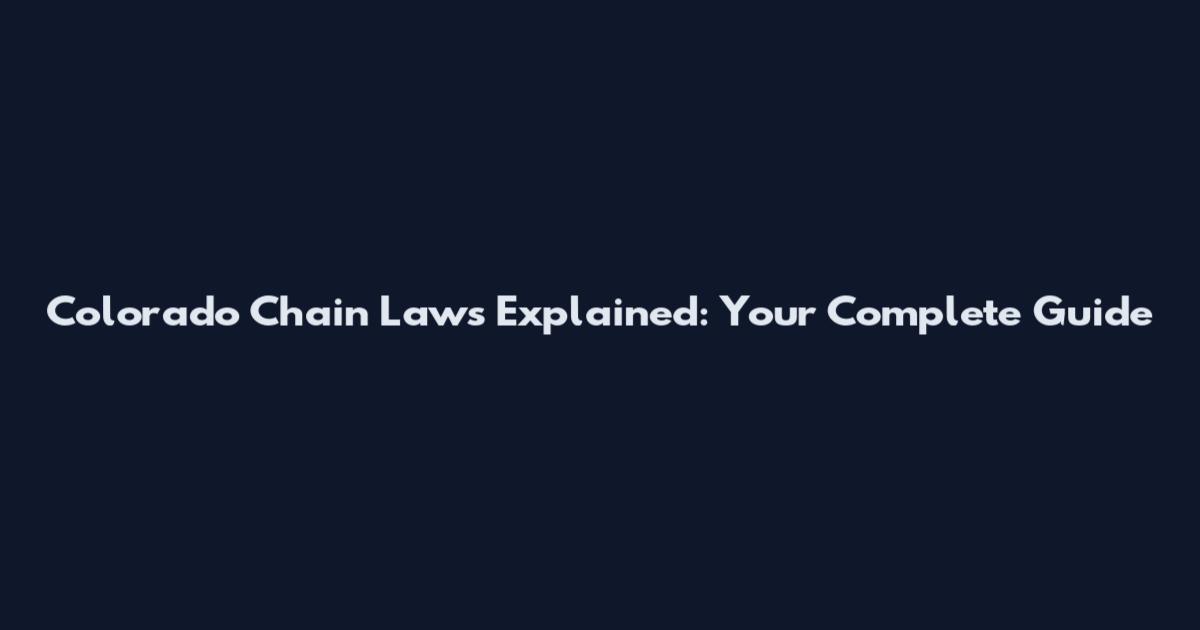 Colorado Chain Laws Explained: Your Complete Guide
