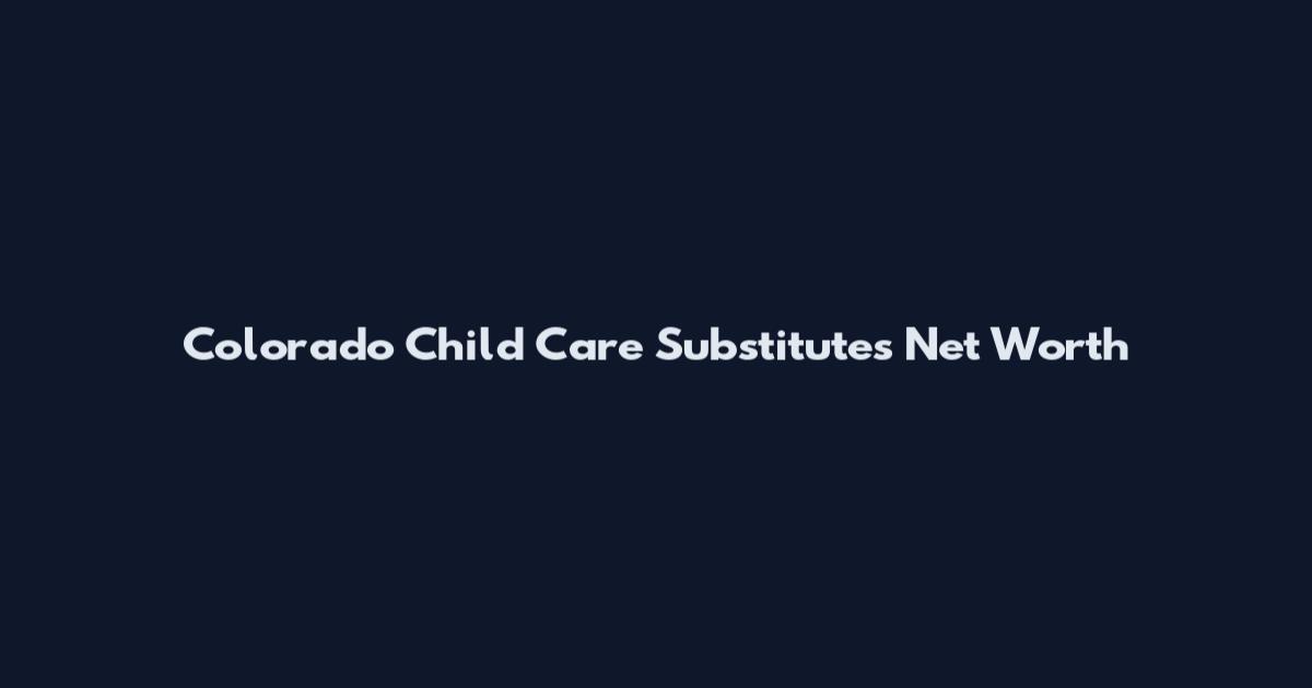 Colorado Child Care Substitutes Net Worth