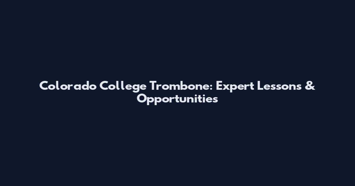 Colorado College Trombone: Expert Lessons & Opportunities