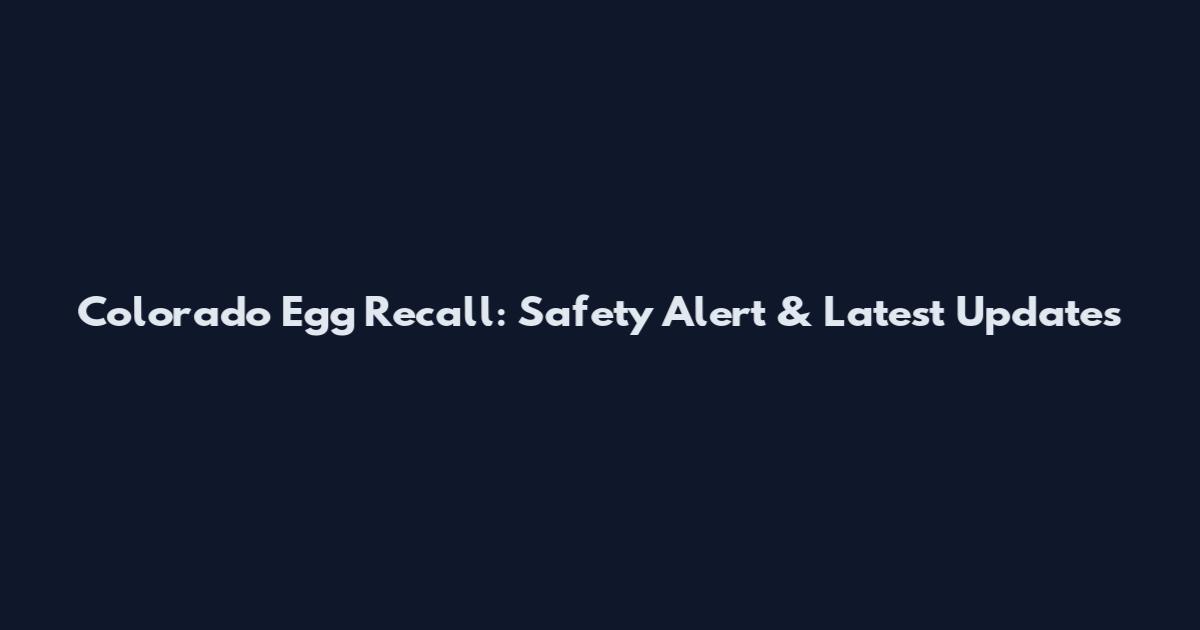 Colorado Egg Recall: Safety Alert & Latest Updates