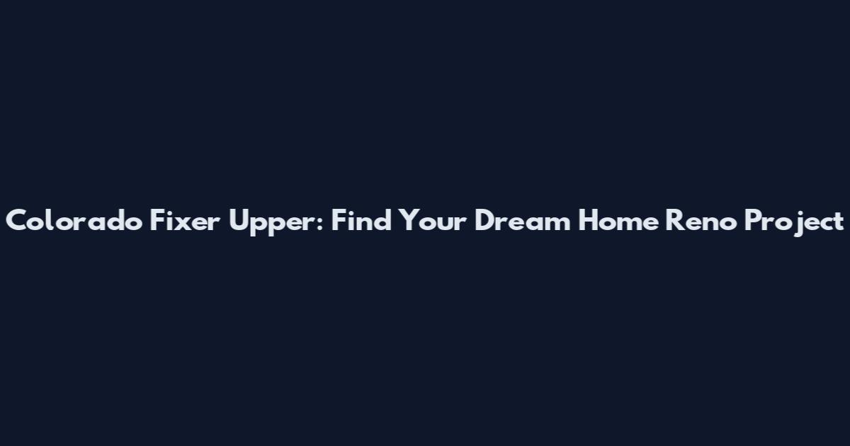 Colorado Fixer Upper: Find Your Dream Home Reno Project
