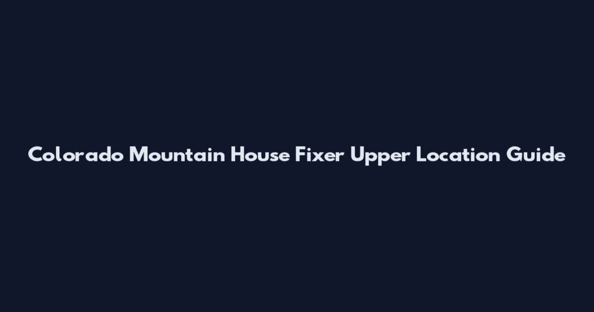 Colorado Mountain House Fixer Upper Location Guide