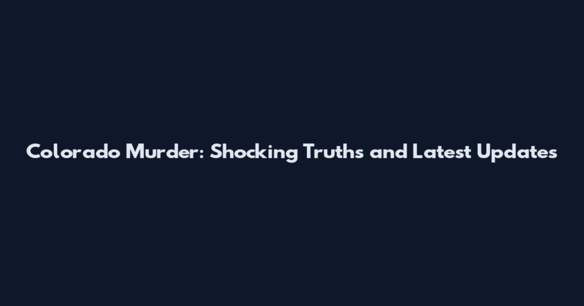 Colorado Murder: Shocking Truths and Latest Updates