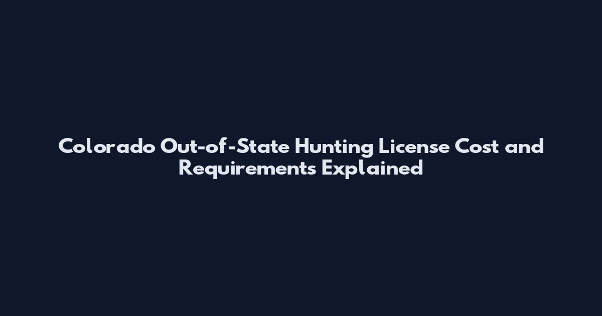 Colorado Out-of-State Hunting License Cost and Requirements Explained