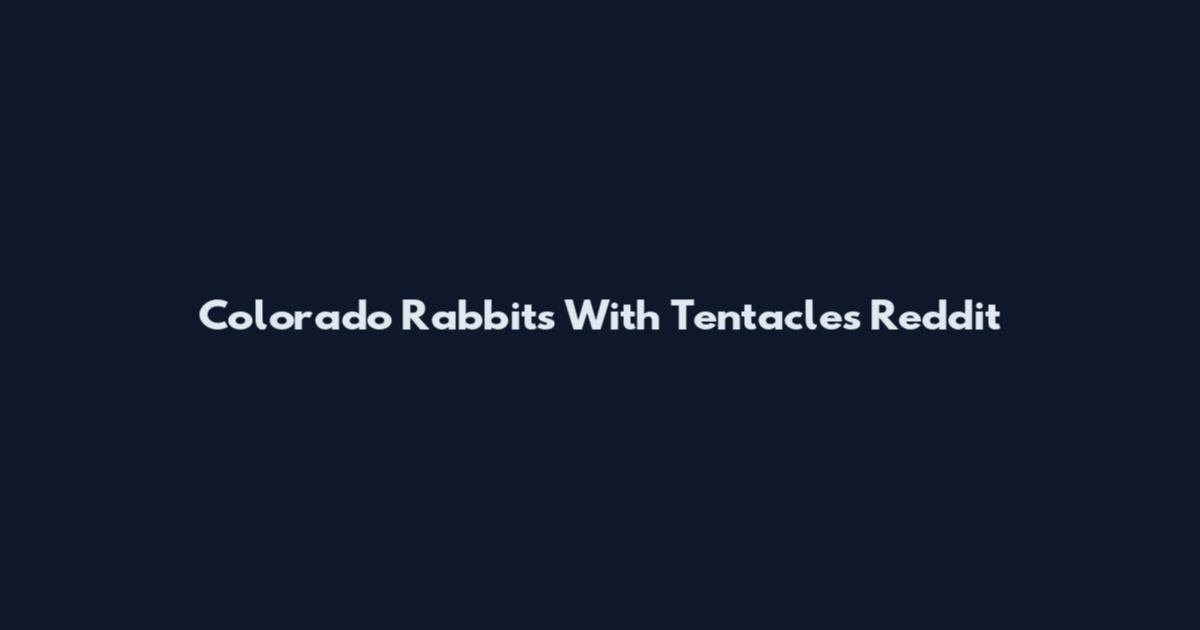 Colorado Rabbits With Tentacles Reddit