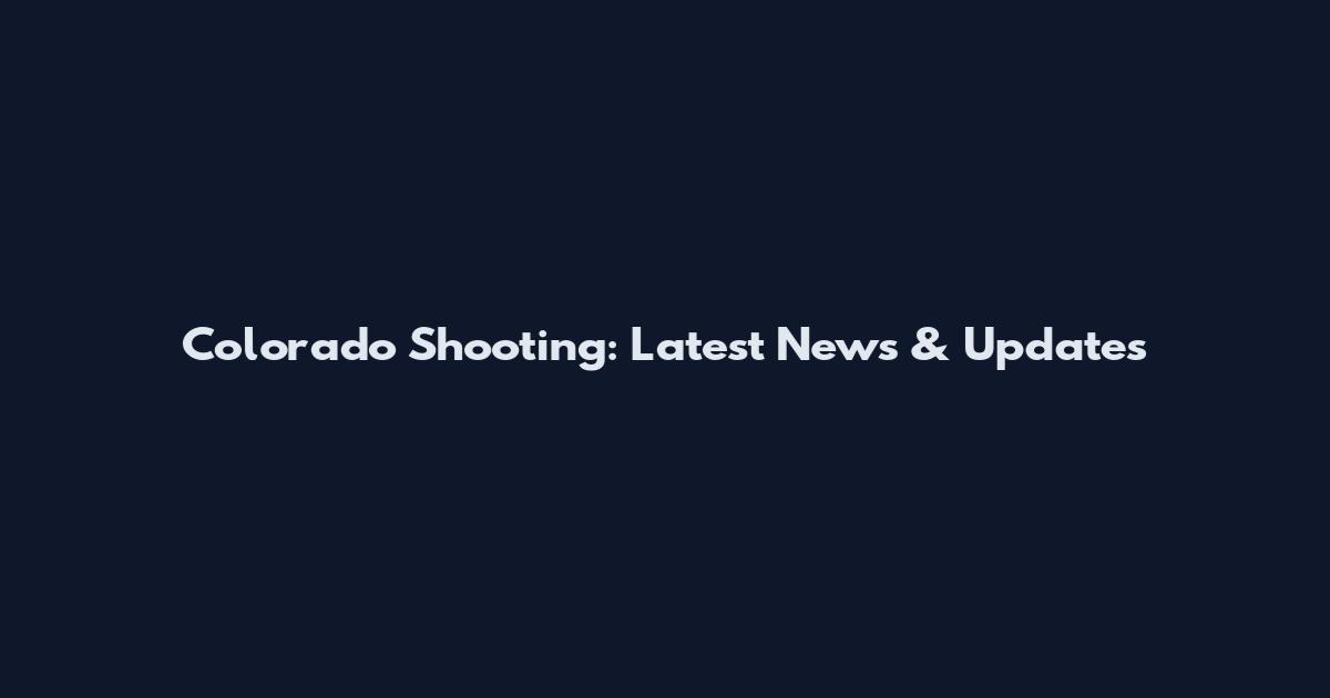 Colorado Shooting: Latest News & Updates