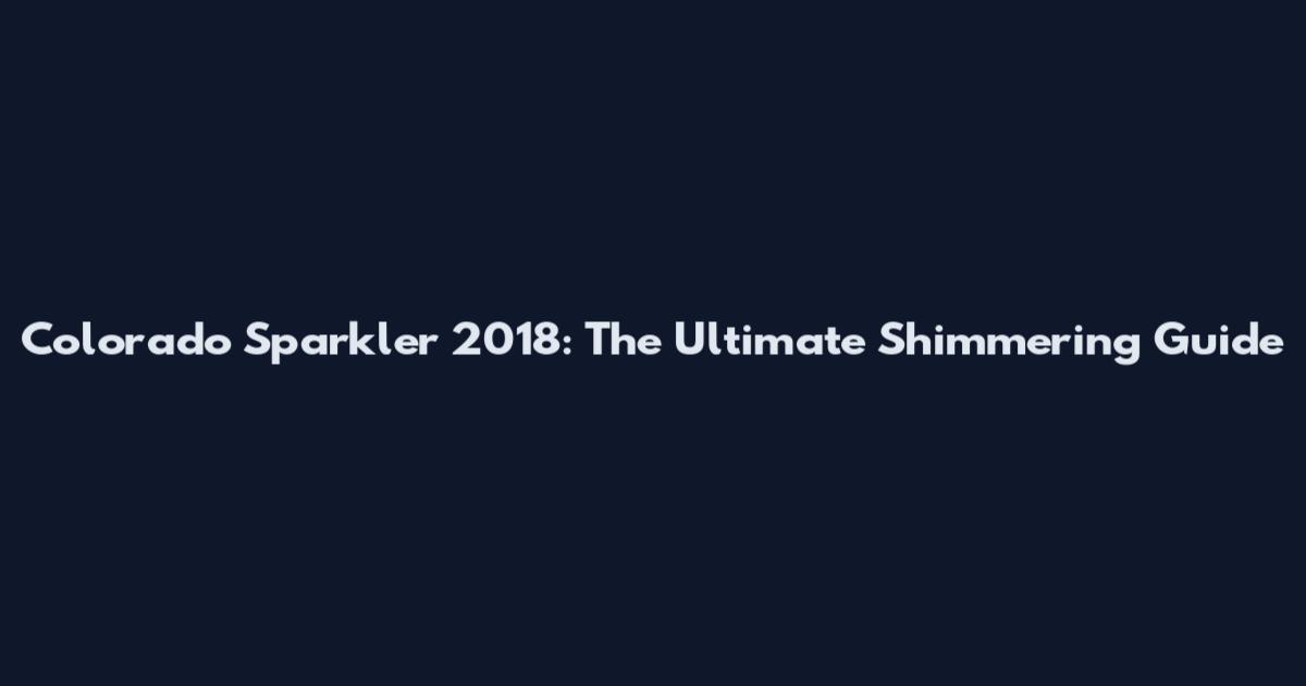 Colorado Sparkler 2018: The Ultimate Shimmering Guide