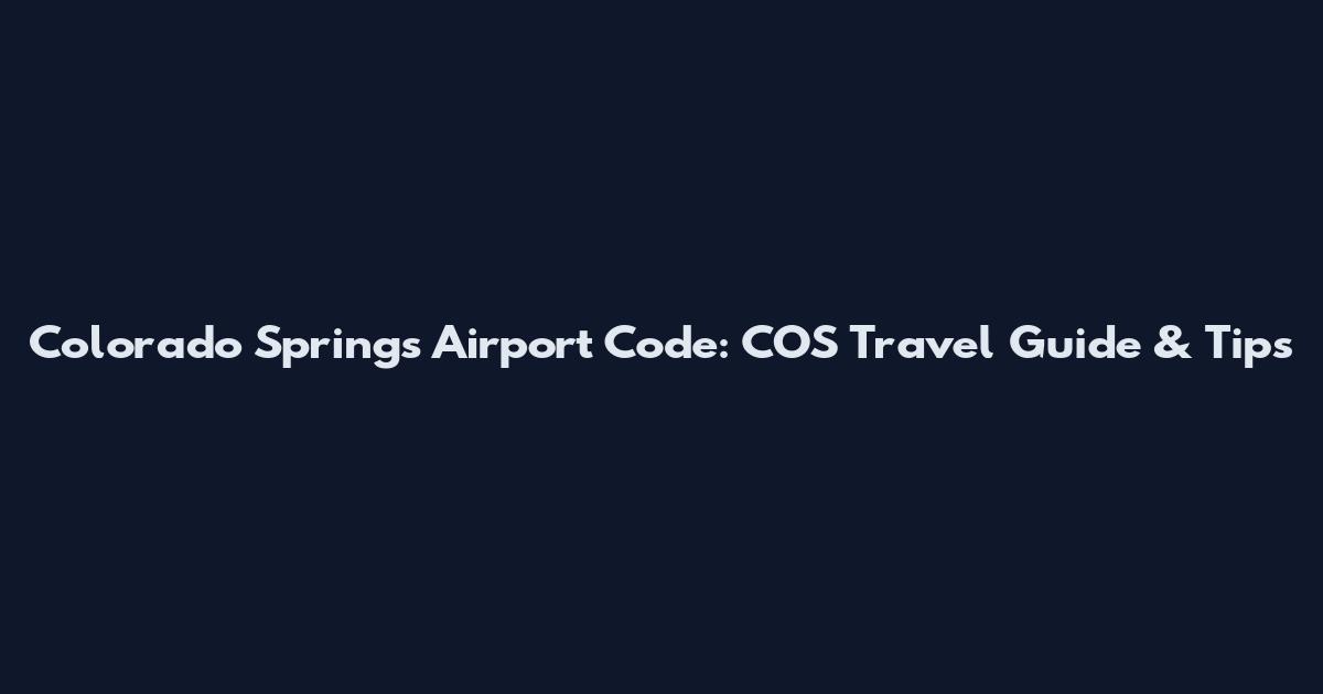 Colorado Springs Airport Code: COS Travel Guide & Tips
