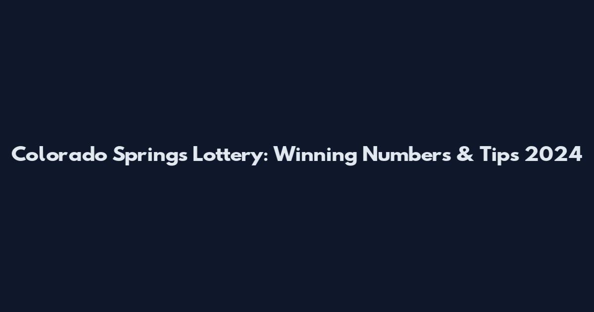 Colorado Springs Lottery: Winning Numbers & Tips 2024