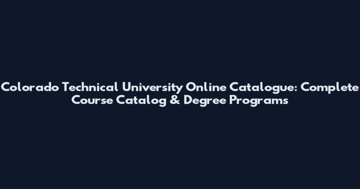 Colorado Technical University Online Catalogue: Complete Course Catalog & Degree Programs