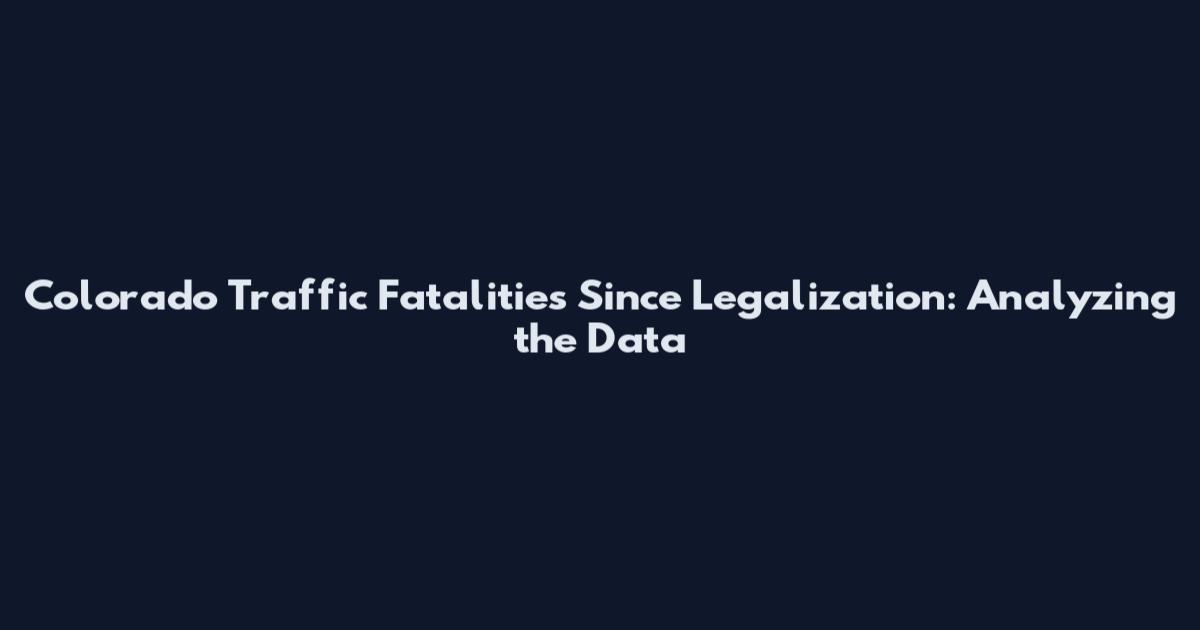 Colorado Traffic Fatalities Since Legalization: Analyzing the Data