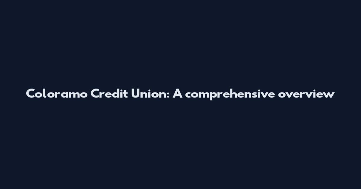 Coloramo Credit Union: A comprehensive overview