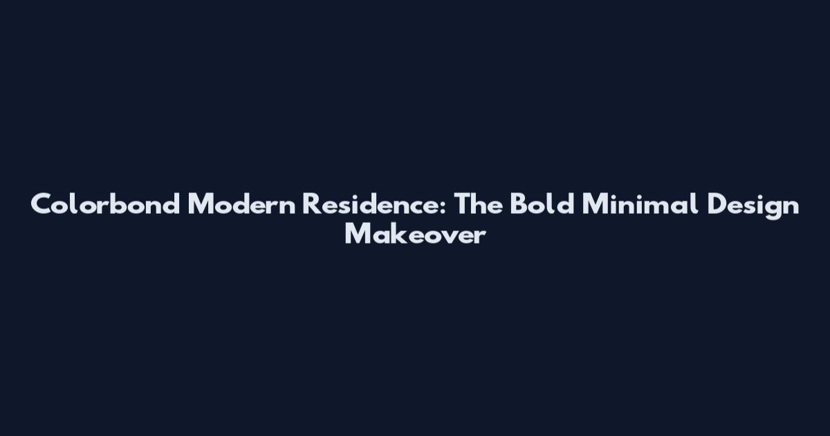 Colorbond Modern Residence: The Bold Minimal Design Makeover